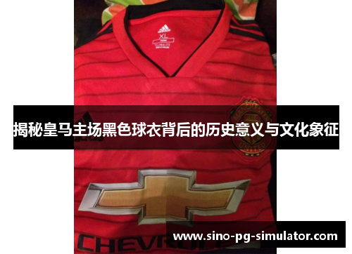 揭秘皇马主场黑色球衣背后的历史意义与文化象征 揭秘皇马主场黑色球衣背后的历史意义与文化象征
