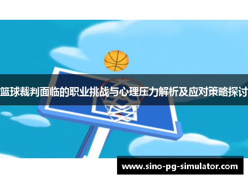 篮球裁判面临的职业挑战与心理压力解析及应对策略探讨