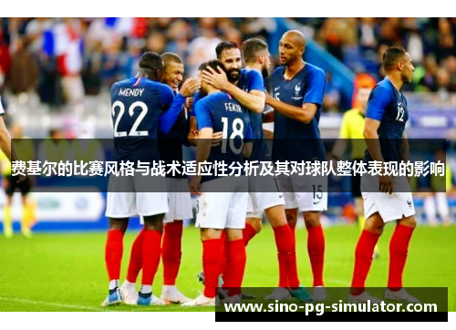 费基尔的比赛风格与战术适应性分析及其对球队整体表现的影响