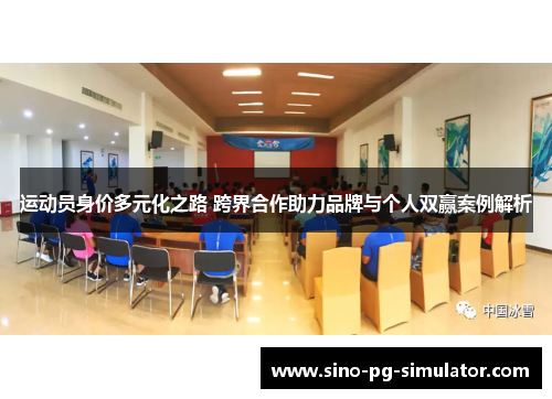 运动员身价多元化之路 跨界合作助力品牌与个人双赢案例解析 运动员身价多元化之路 跨界合作助力品牌与个人双赢案例解析