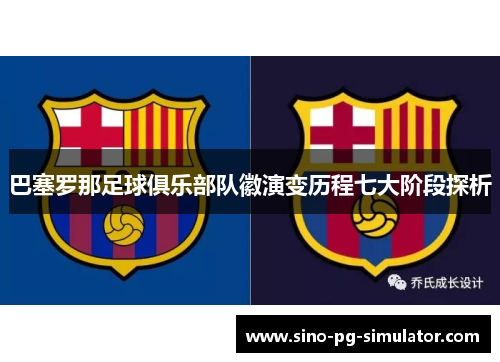 巴塞罗那足球俱乐部队徽演变历程七大阶段探析