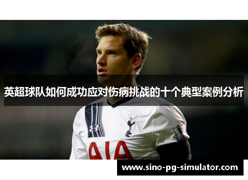 英超球队如何成功应对伤病挑战的十个典型案例分析