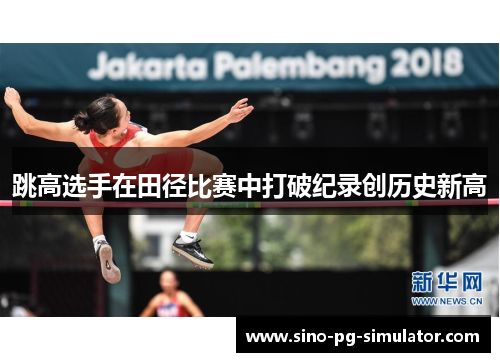 跳高选手在田径比赛中打破纪录创历史新高