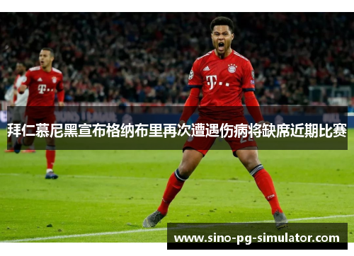 拜仁慕尼黑宣布格纳布里再次遭遇伤病将缺席近期比赛 拜仁慕尼黑宣布格纳布里再次遭遇伤病将缺席近期比赛